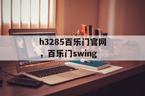 h3285百乐门官网，百乐门swing