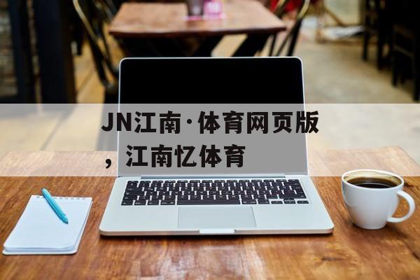 JN江南·体育网页版，江南忆体育